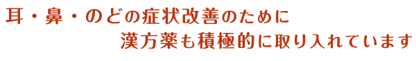 耳・鼻・のどの症状改善のために漢方薬も積極的に取り入れています